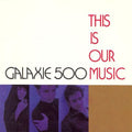 This is Our Music LP by Galaxie 500 album artwork